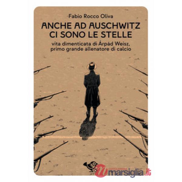 Anche ad Auschwitz ci sono le stelle. Vita dimenticata di Árpád Weisz, primo grande allenatore di calcio