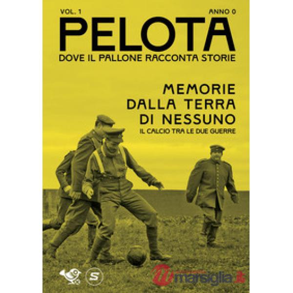 Pelota. Dove il pallone racconta storie. Vol. 1: Memorie dalla terra di nessuno. Il calcio tra le due guerre