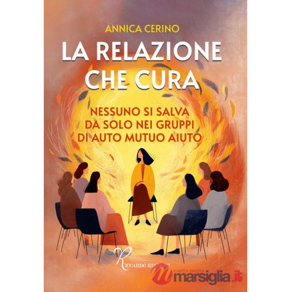 Relazione che cura. Nessuno si salva da solo nei gruppi di auto mutuo aiuto (La)