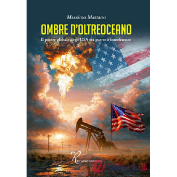 Ombre d'oltreoceano. Il potere globale degli USA tra guerre e interferenze