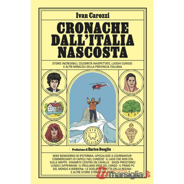 Cronache dall'Italia nascosta. Storie incredibili, celebrità inaspettate, luoghi curiosi e altri miracoli della provincia italia