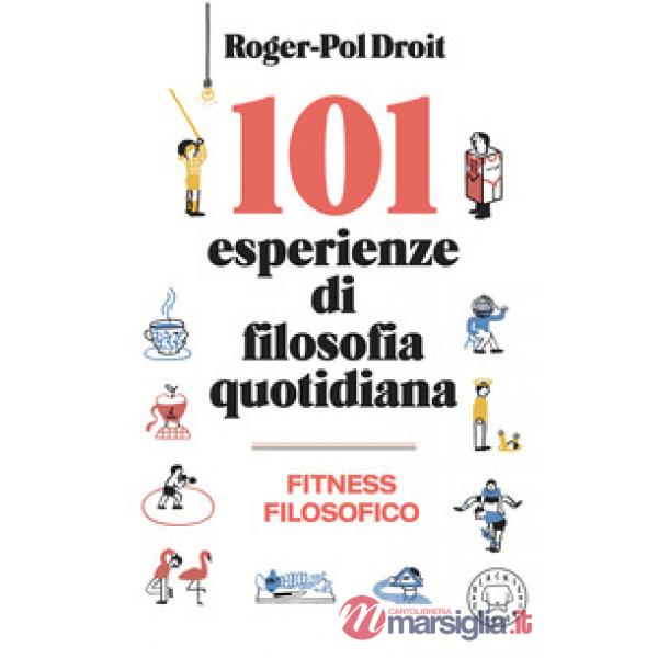 101 esperienze di filosofia quotidiana. Nuova ediz.