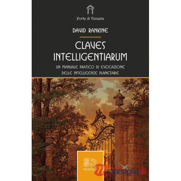 Claves intelligentiarum. Un manuale pratico di evocazione delle intelligenze planetarie