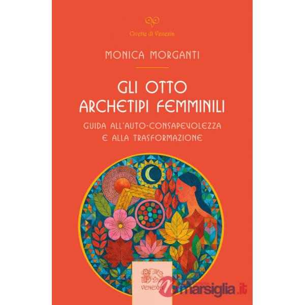 Otto archetipi femminili. Guida all'auto-consapevolezza e alla trasformazione (Gli)