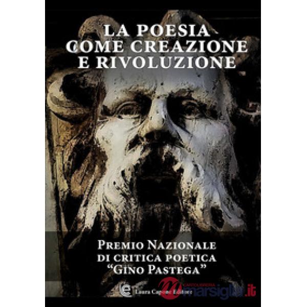 Poesia come creazione e rivoluzione. Premio nazionale di critica poetica «Gino Pastega» (La)