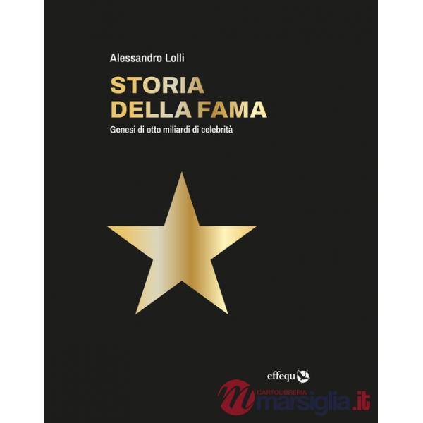 Storia della fama. Genesi di otto miliardi di celebrità