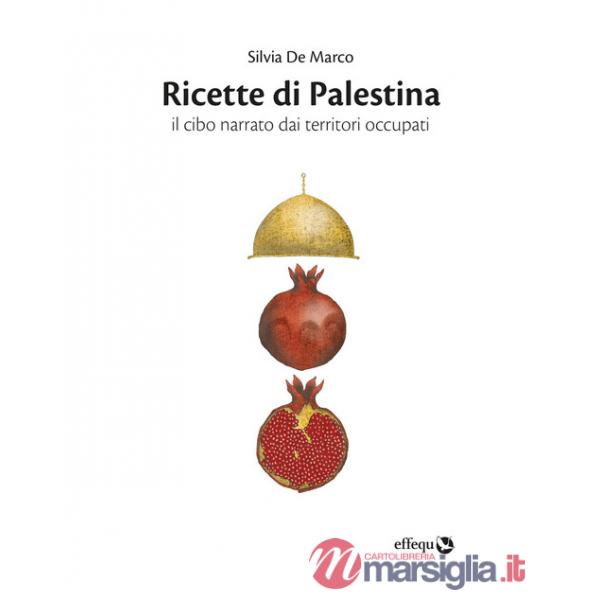 Ricette di Palestina. Il cibo narrato dai territori occupati