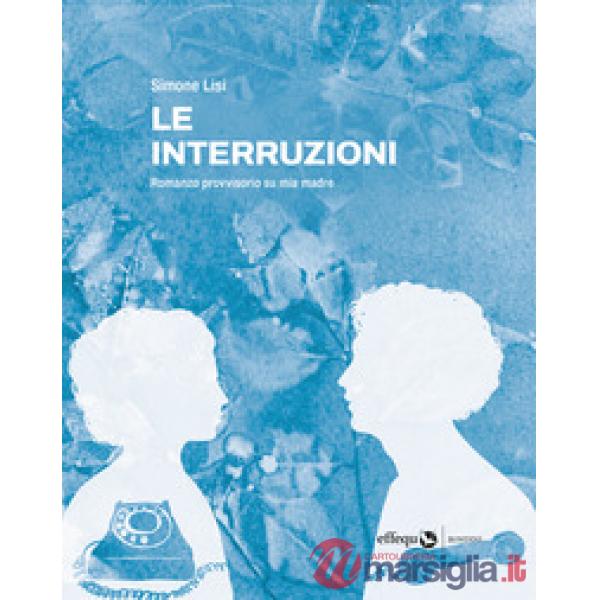 Interruzioni. Romanzo provvisorio su mia madre (Le)