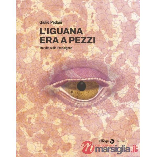 Iguana era a pezzi. Tre vite lungo la Francigena (L')