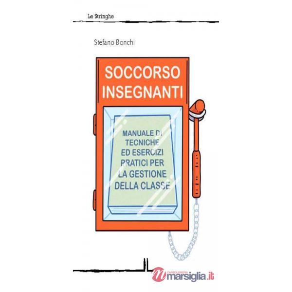 Soccorso insegnanti. Manuale di tecniche ed esercizi pratici per la gestione della classe