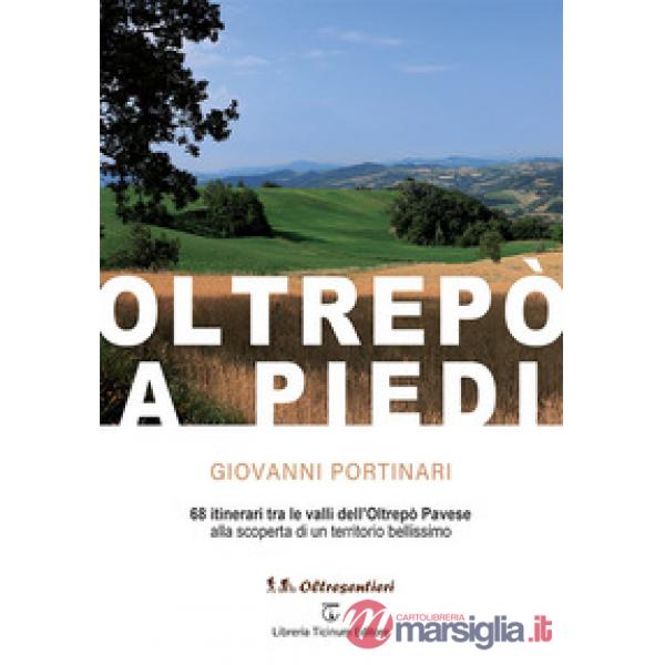 Oltrepò a piedi. 68 itinerari tra le valli dell'Oltrepò Pavese alla scoperta di un territorio bellissimo