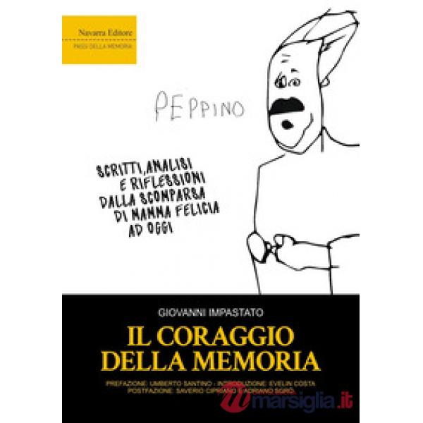 Coraggio della memoria. Scritti, analisi e riflessioni dalla scomparsa di mamma Felicia ad oggi (Il)