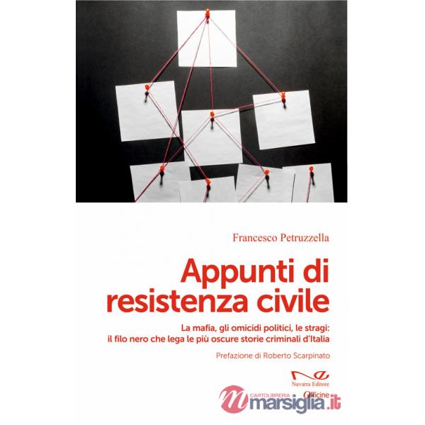 Appunti di resistenza civile. La mafia, gli omicidi politici, le stragi: il filo nero che lega le più oscure storie criminali d'