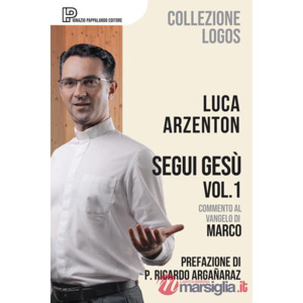 Segui Gesù. Vol. 1: Commento al Vangelo di Marco