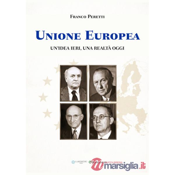 Unione Europea. Un'idea ieri, una realtà oggi