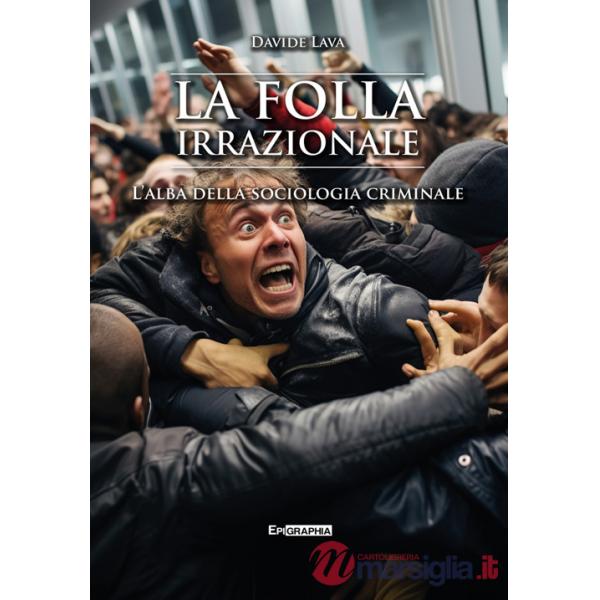 Folla irrazionale. L'alba della sociologia criminale (La)