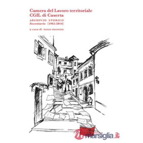 Camera del Lavoro territoriale CGIL di Caserta archivio storico. Inventario (1962-2014)