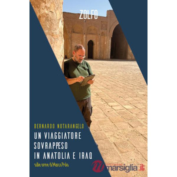 Viaggiatore sovrappeso in Anatolia e Iraq. Sulle orme di Marco Polo (Un)