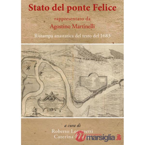 «Stato del ponte Felice» rappresentato da Agostino Martinelli. Ristampa anastatica del testo del 1683
