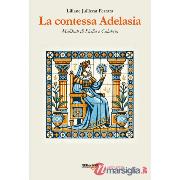 Contessa Adelasia. Malikah di Sicilia e Calabria (La)