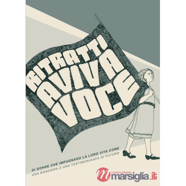 Ritratti a viva voce. Di donne che impugnano la loro vita come una bandiera e una testimonianza di futuro