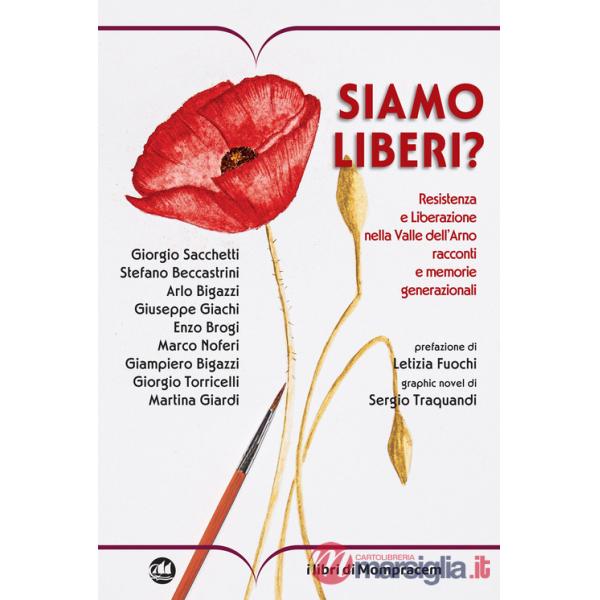 Siamo liberi? Resistenza e Liberazione nella Valle dell'Arno. Racconti e memorie generazionali