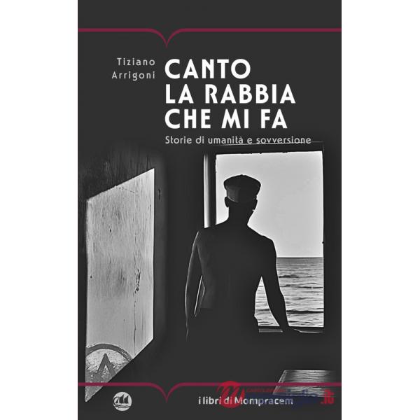Canto la rabbia che mi fa. Storie di umanità e sovversione
