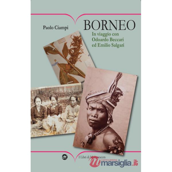 Borneo. In viaggio con Odoardo Beccari ed Emilio Salgari. Ediz. illustrata