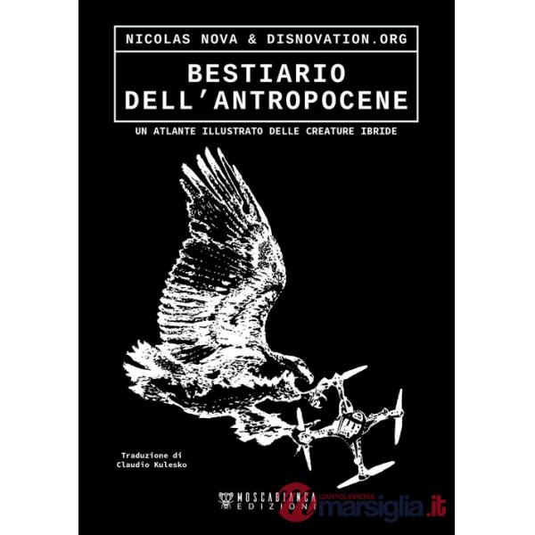 Bestiario dell'antropocene. Un atlante illustrato delle creature ibride