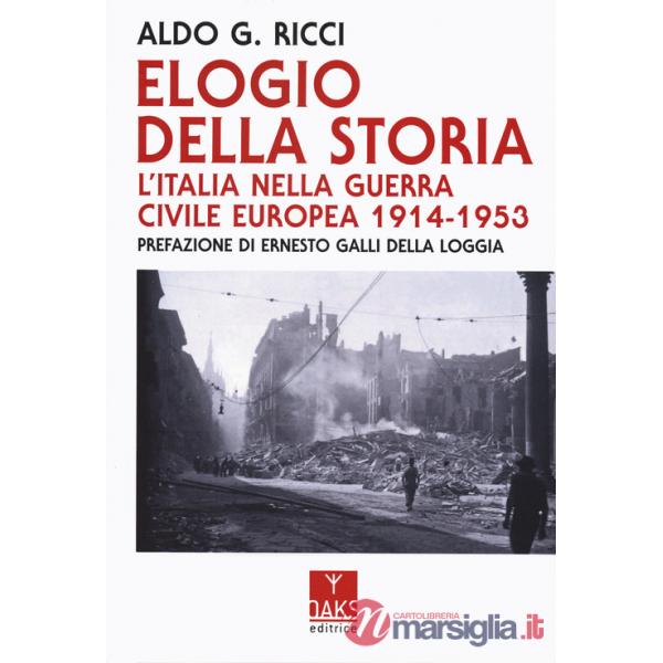 Elogio della storia. L'Italia nella guerra civile europea 1914-1953