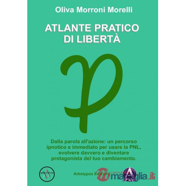 Atlante pratico di libertà. Dalla parola all'azione: un percorso ipnotico e immediato per usare la PNL, evolvere davvero e diven
