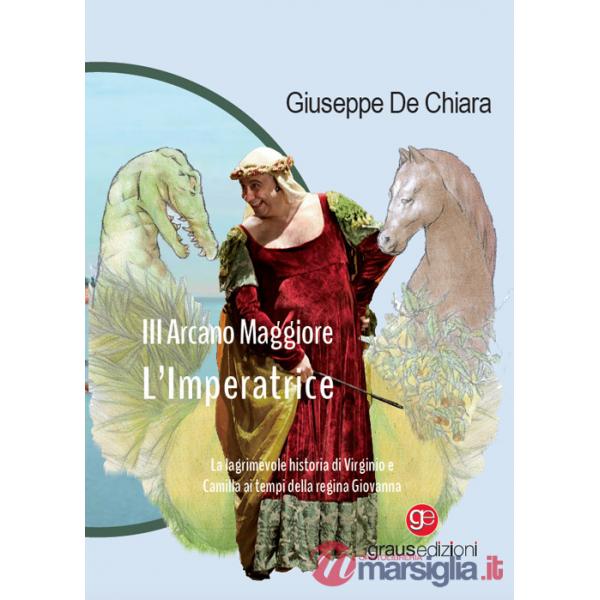 III Arcano Maggiore. L'Imperatrice. La lagrimosa historia di Virginio e Camilla ai tempi della regina Giovanna