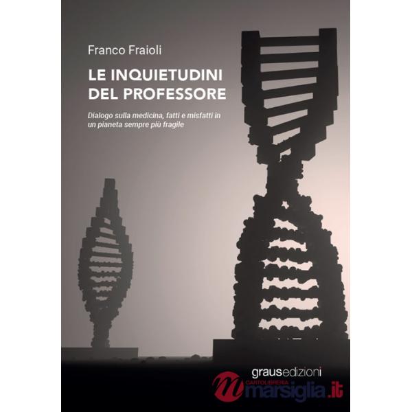 Inquietudini del professore. Dialogo sulla medicina, fatti e misfatti in un pianeta sempre più fragile (Le)