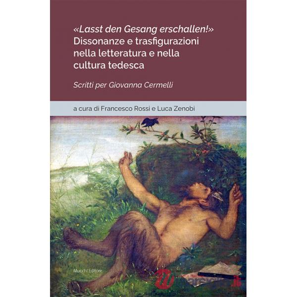 «Lasst den Gesang erschallen!». Dissonanze e trasfigurazioni nella letteratura e nella cultura tedesca. Scritti per Giovanna Cer