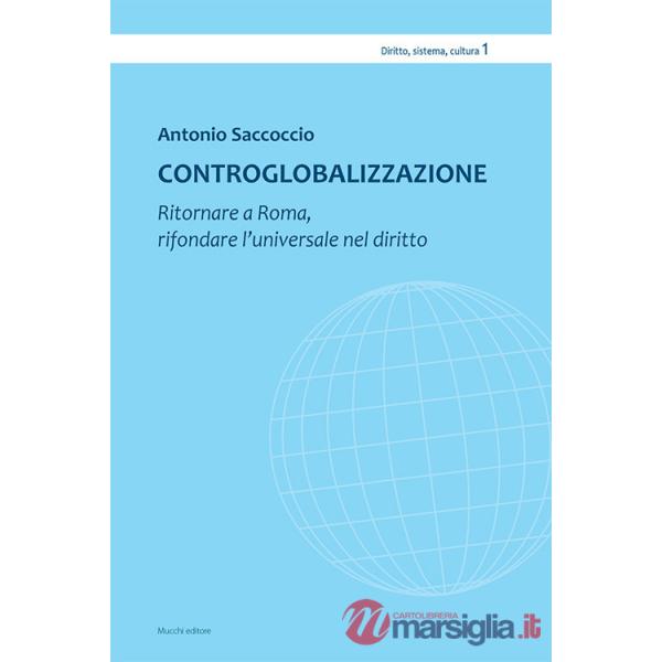 Controglobalizzazione. Ritornare a Roma, rifondare l'universale nel diritto