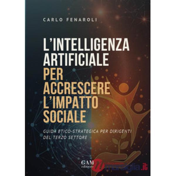 L'intelligenza artificiale per accrescere l'impatto sociale. Guida etico-strategica per dirigenti del terzo settore