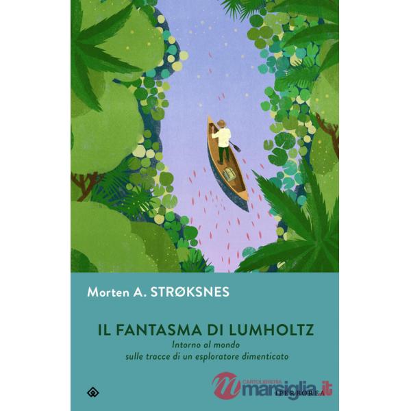 Fantasma di Lumholtz. Intorno al mondo sulle tracce di un esploratore dimenticato (Il)