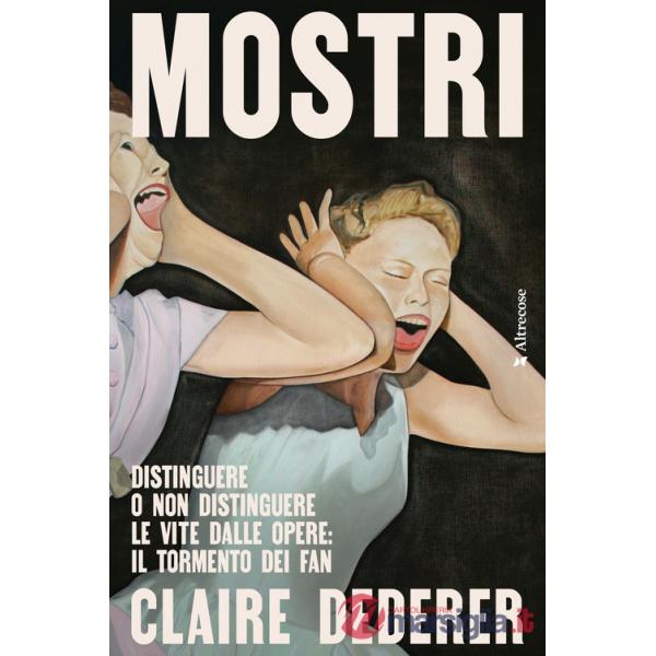 Mostri. Distinguere o non distinguere le vite dalle opere: il tormento dei fan