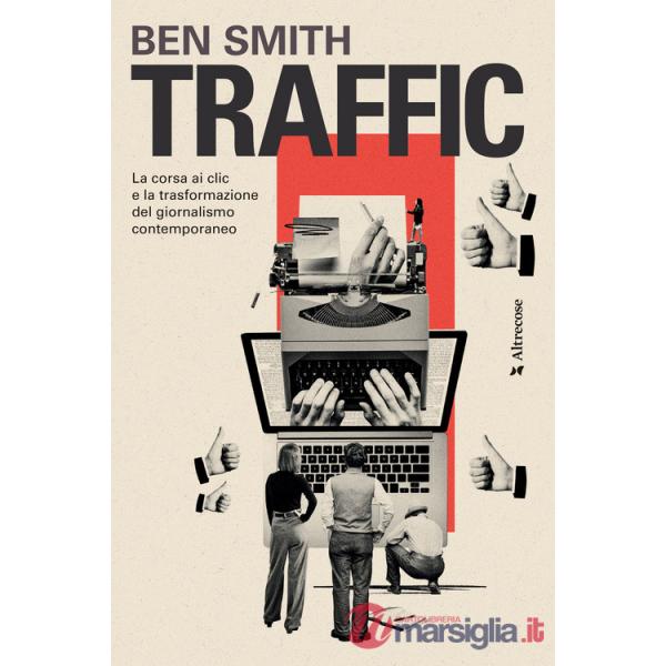 Traffic. La corsa ai clic e la trasformazione del giornalismo contemporaneo