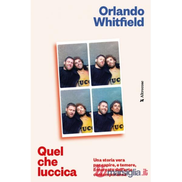 Quel che luccica. Una storia vera per capire, e temere, il mercato dell'arte contemporanea