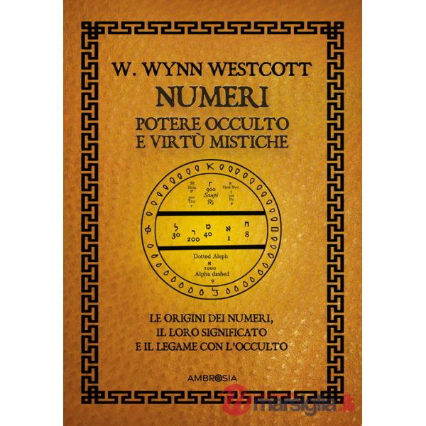 Numeri. Potere occulto e virtù mistiche. Le origini dei numeri, il loro significato e il legame con l'occulto