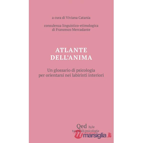 Atlante dell'anima. Un glossario di psicologia per orientarsi nei labirinti interiori