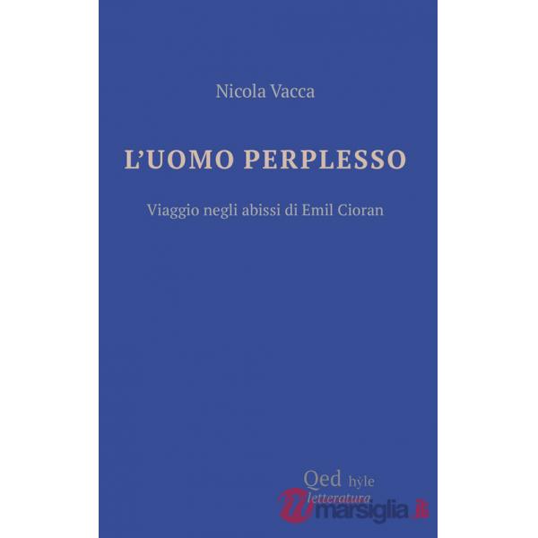 Uomo perplesso. Viaggio negli abissi di Emil Cioran (L')