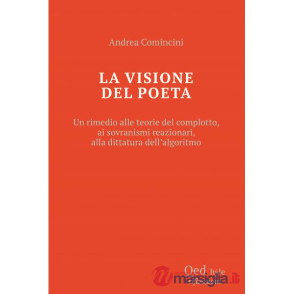 Visione del poeta. Un rimedio alle teorie del complotto, ai sovranismi reazionari, alla dittatura dell'algoritmo (La)