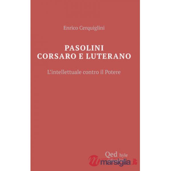 Pasolini corsaro e Luterano l'intellettuale contro il potere