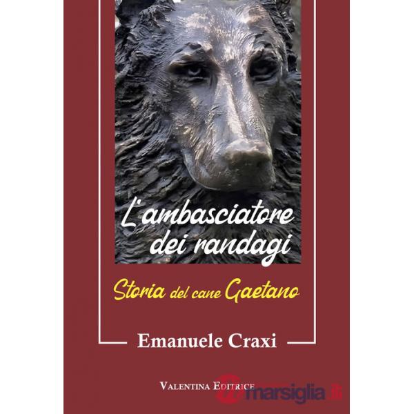 Ambasciatore dei randagi. Storia del cane Gaetano (L')