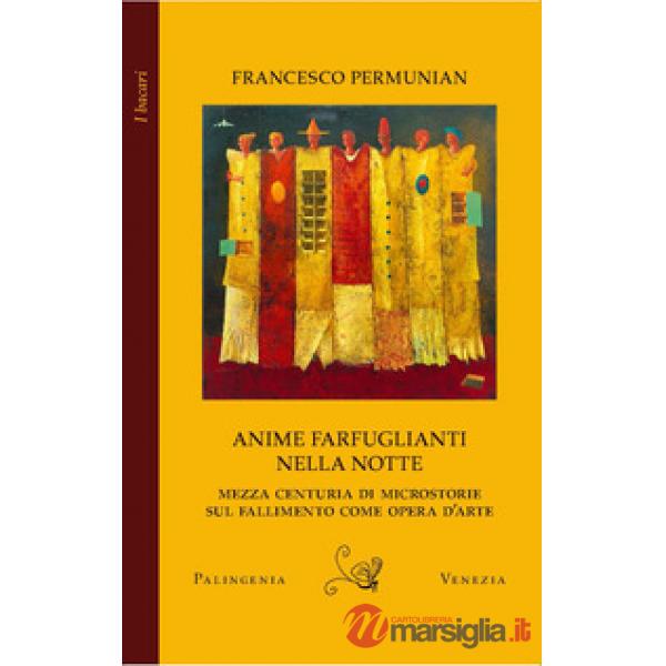Anime farfuglianti nella notte. Mezza centuria di microstorie sul fallimento come opera d'arte
