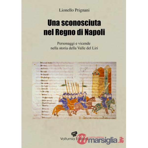 Sconosciuta nel regno di Napoli. Personaggi e vicende nella storia della Valle del Liri (Una)