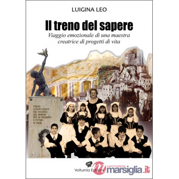 Treno del sapere. Viaggio emozionale di una maestra creatrice di progetti di vita. Nuova ediz. (Il)