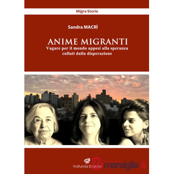 Anime migranti. Vagare per il mondo appesi alla speranza cullati dalla disperazione